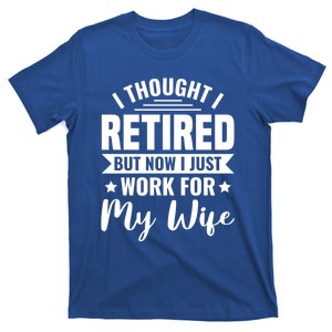 I Thought I Retired But Now I Just Work For My Wife Gift T-Shirt