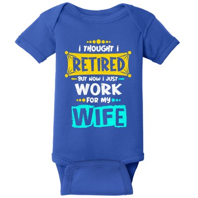 I Thought I Retired But Now I Just Work For My Wife Gift Baby Bodysuit