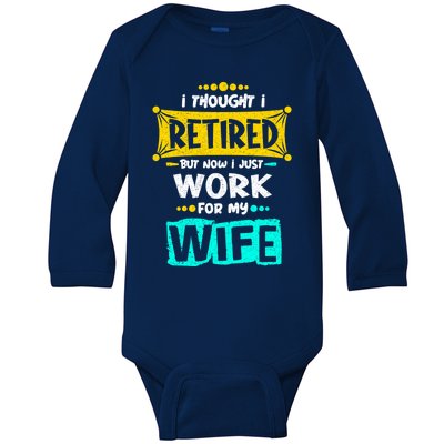 I Thought I Retired But Now I Just Work For My Wife Gift Baby Long Sleeve Bodysuit