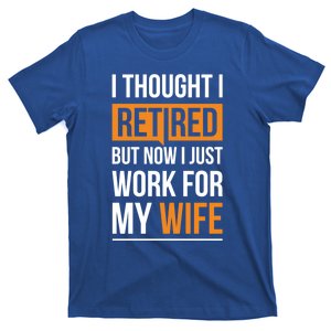 I Thought I Retired But Now I Just Work For My Wife Gift T-Shirt