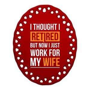 I Thought I Retired But Now I Just Work For My Wife Gift Ceramic Oval Ornament