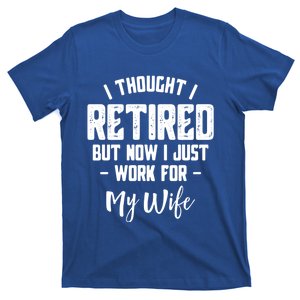 I Thought I Retired But Now I Just Work For My Wife Gift T-Shirt