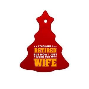 I Thought I Retired But Now I Just Work For My Wife Gift Ceramic Tree Ornament