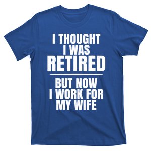 I Thought I Was Retired But Now I Work For My Wife Gift T-Shirt