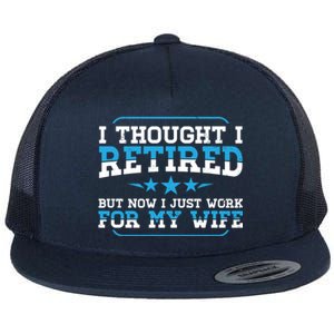 I Thought I Retired But Now I Just Work For My Wife Funny Gift Flat Bill Trucker Hat