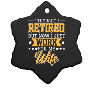 I Thought I Retired But Now I Just Work For My Wife Meaningful Gift Ceramic Star Ornament