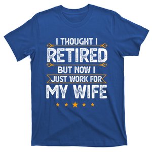 I Thought I Retired But Now I Just Work For My Wife Gift T-Shirt