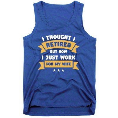 I Thought I Retired But Now I Just Work For My Wife Gift Tank Top