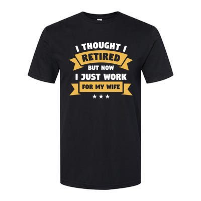 I Thought I Retired But Now I Just Work For My Wife Gift Softstyle CVC T-Shirt