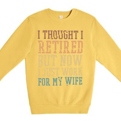 I Thought I Retired But Now I Just Work For My Wife Gift Premium Crewneck Sweatshirt