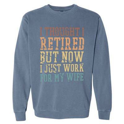 I Thought I Retired But Now I Just Work For My Wife Gift Garment-Dyed Sweatshirt