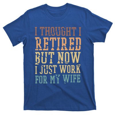 I Thought I Retired But Now I Just Work For My Wife Gift T-Shirt