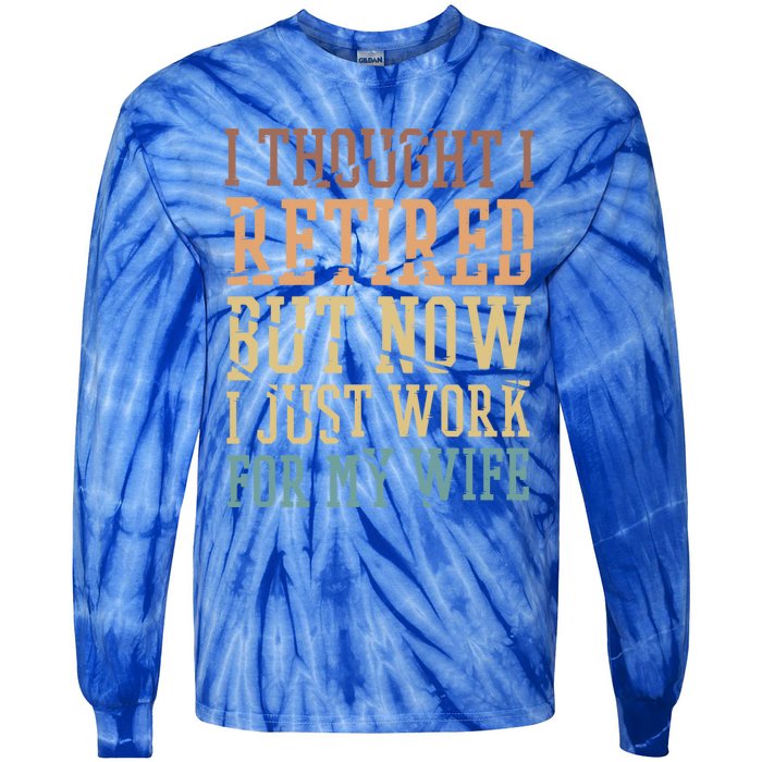 I Thought I Retired But Now I Just Work For My Wife Gift Tie-Dye Long Sleeve Shirt