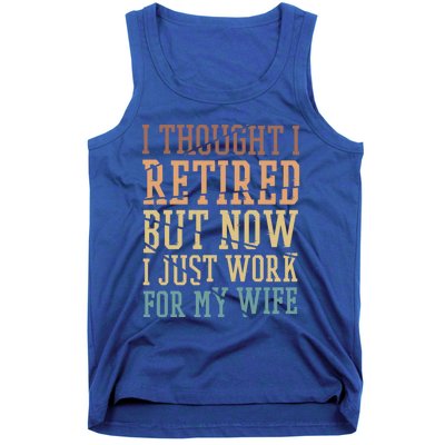 I Thought I Retired But Now I Just Work For My Wife Gift Tank Top