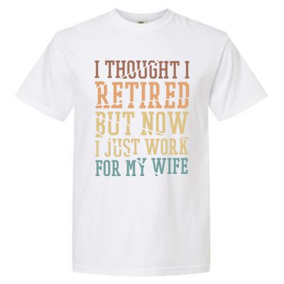 I Thought I Retired But Now I Just Work For My Wife Gift Garment-Dyed Heavyweight T-Shirt