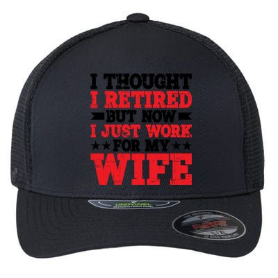 I Thought I Retired But Now I Just Work For My Wife Gift Flexfit Unipanel Trucker Cap