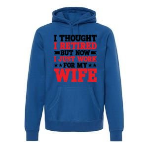 I Thought I Retired But Now I Just Work For My Wife Gift Premium Hoodie