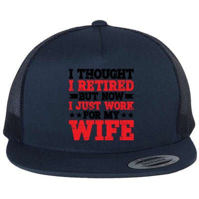 I Thought I Retired But Now I Just Work For My Wife Gift Flat Bill Trucker Hat