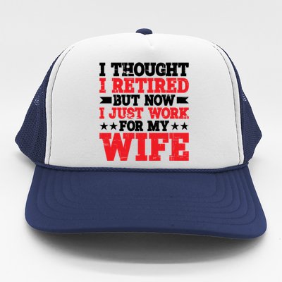 I Thought I Retired But Now I Just Work For My Wife Gift Trucker Hat