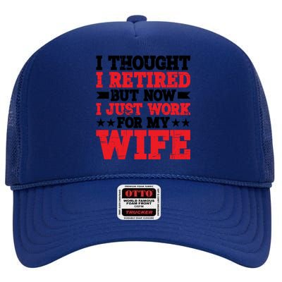 I Thought I Retired But Now I Just Work For My Wife Gift High Crown Mesh Back Trucker Hat