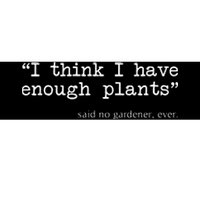 I Think I Have Enough Plants Funny Gardener Gift Bumper Sticker