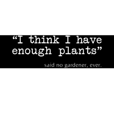 I Think I Have Enough Plants Funny Gardener Gift Bumper Sticker