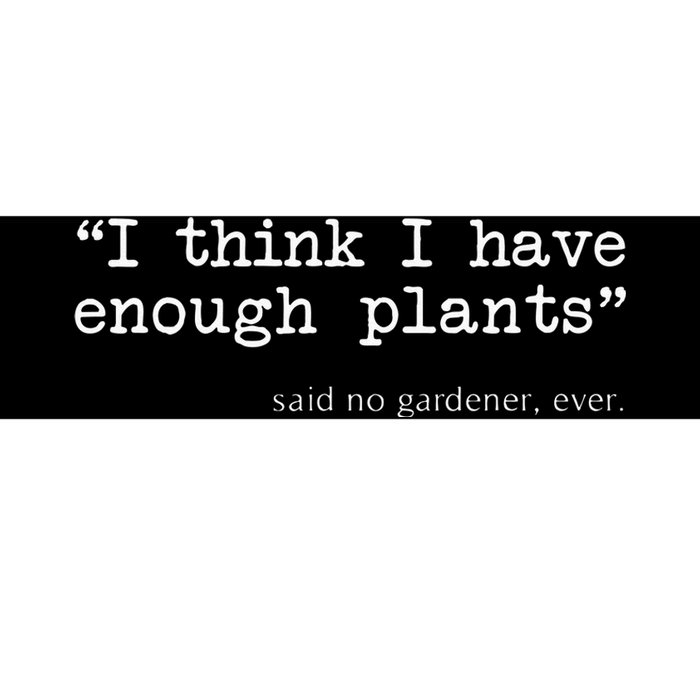 I Think I Have Enough Plants Funny Gardener Gift Bumper Sticker