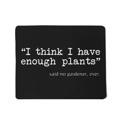 I Think I Have Enough Plants Funny Gardener Gift Mousepad