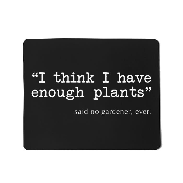 I Think I Have Enough Plants Funny Gardener Gift Mousepad