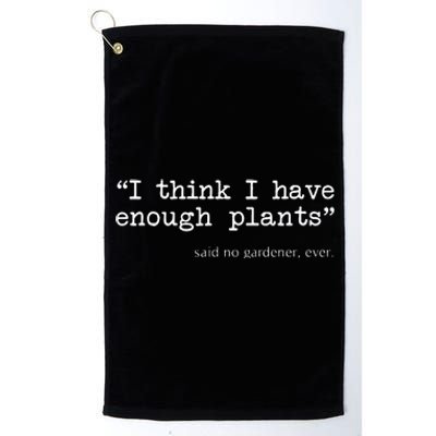 I Think I Have Enough Plants Funny Gardener Gift Platinum Collection Golf Towel