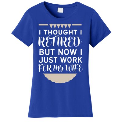 I Thought I Was Retired Gift But Now I Just Work For My Wife Gift Women's T-Shirt