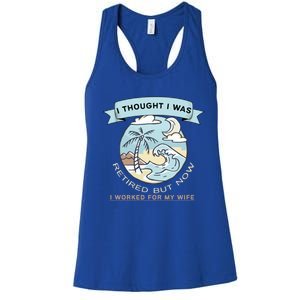 I Thought I Was Retired Gift But Now I Just Work For My Wife Gift Women's Racerback Tank