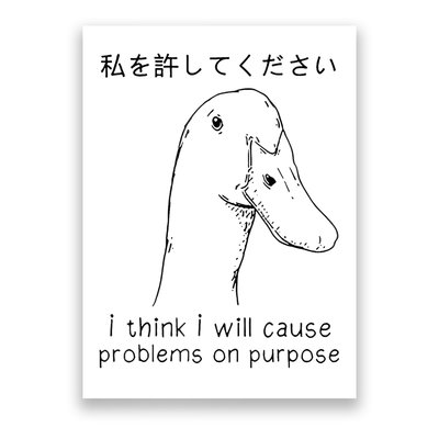I Think I Will Cause Problems On Purpose Funny Goose  Poster