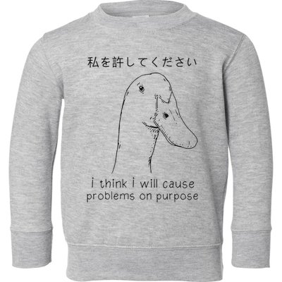 I Think I Will Cause Problems On Purpose Funny Goose Toddler Sweatshirt