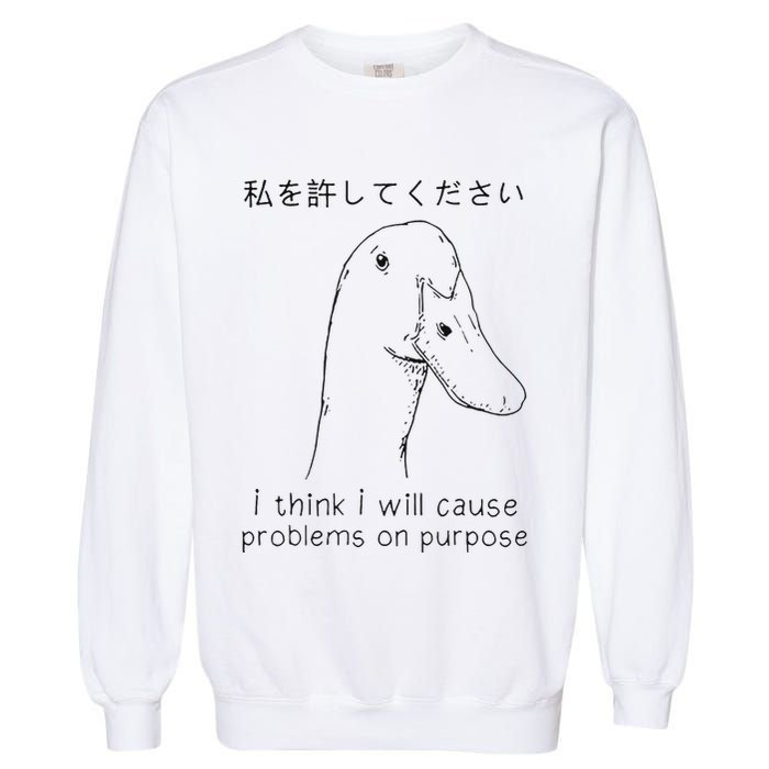 I Think I Will Cause Problems On Purpose Funny Goose Garment-Dyed Sweatshirt