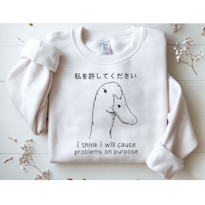 I Think I Will Cause Problems On Purpose Funny Goose Sweatshirt
