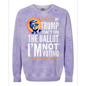 If Trump Isnt On The Ballot Im Not Voting Trump 2024 Colorblast Crewneck Sweatshirt