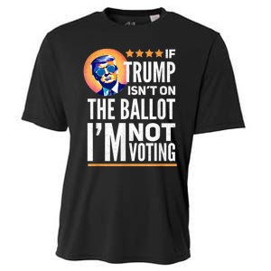 If Trump Isnt On The Ballot Im Not Voting Trump 2024 Cooling Performance Crew T-Shirt