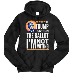 If Trump Isnt On The Ballot Im Not Voting Trump 2024 Tie Dye Hoodie