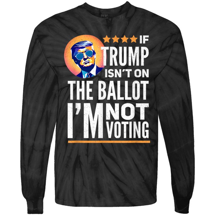 If Trump Isnt On The Ballot Im Not Voting Trump 2024 Tie-Dye Long Sleeve Shirt