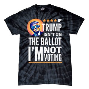 If Trump Isnt On The Ballot Im Not Voting Trump 2024 Tie-Dye T-Shirt