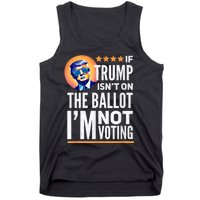 If Trump Isnt On The Ballot Im Not Voting Trump 2024 Tank Top