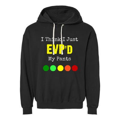 I Think I Just Evpd My Pants For A Ghost Hunter Garment-Dyed Fleece Hoodie