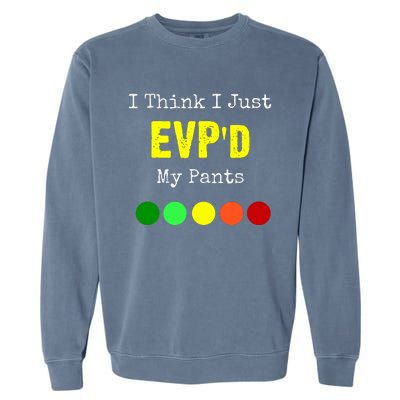 I Think I Just Evpd My Pants For A Ghost Hunter Garment-Dyed Sweatshirt