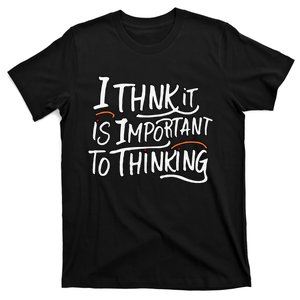 I Think It Is Important To Thinking T-Shirt