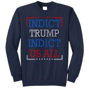 Indict Trump Indict Us All Support President Trump Tall Sweatshirt