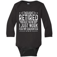 I Thought I Retired But Now I Just Work For My Daughter Baby Long Sleeve Bodysuit