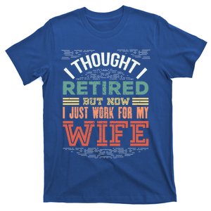 I Thought I Retired But Now I Just Work For My Wife Funny Cute Gift T-Shirt