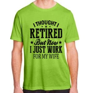 I Thought I Retired But Now I Just Work For My Wife Funny Gift Adult ChromaSoft Performance T-Shirt