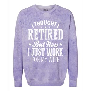 I Thought I Retired But Now I Just Work For My Wife Funny Gift Colorblast Crewneck Sweatshirt